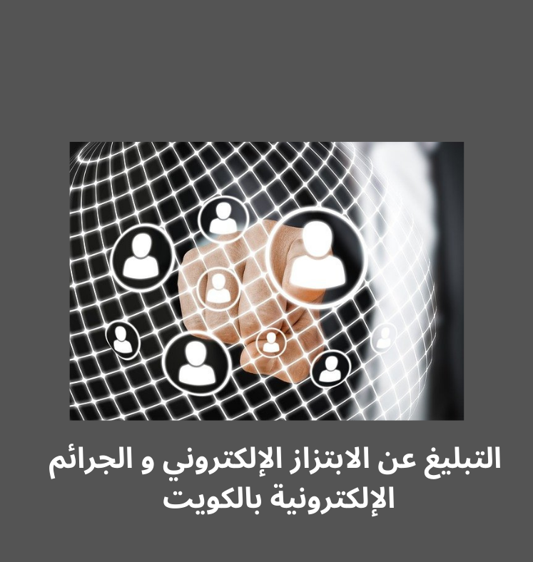 الإبلاغ عن الابتزاز الإلكتروني و الجرائم الإلكترونية في الكويت من خلال أشهر 5 جهات مختصة
